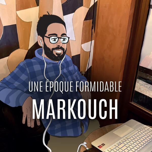 MARKOUCH dans "Une époque formidable" 
